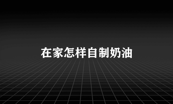 在家怎样自制奶油