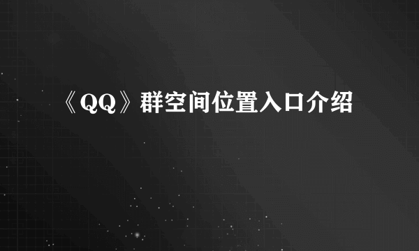 《QQ》群空间位置入口介绍