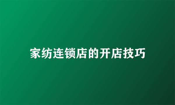 家纺连锁店的开店技巧