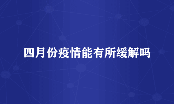 四月份疫情能有所缓解吗
