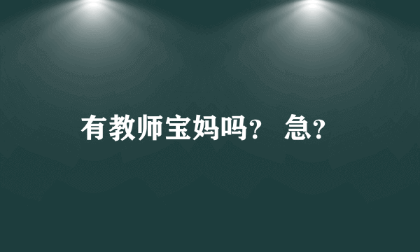 有教师宝妈吗？ 急？