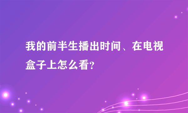 我的前半生播出时间、在电视盒子上怎么看？
