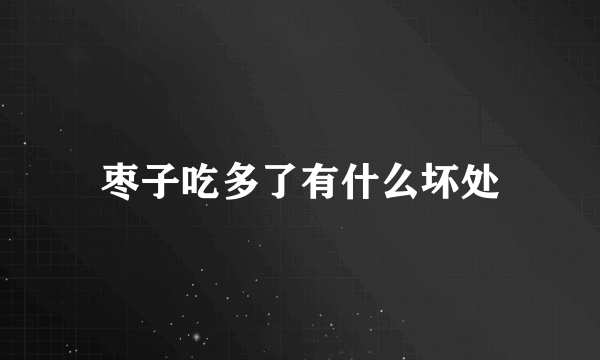 枣子吃多了有什么坏处