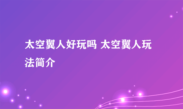 太空翼人好玩吗 太空翼人玩法简介