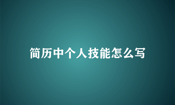 简历中个人技能怎么写