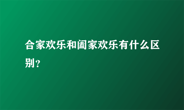 合家欢乐和阖家欢乐有什么区别？