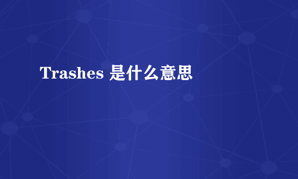 Trashes 是什么意思