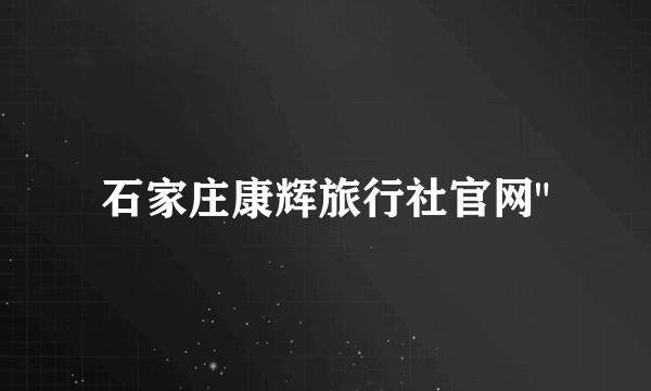 石家庄康辉旅行社官网