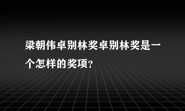 梁朝伟卓别林奖卓别林奖是一个怎样的奖项？