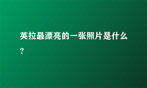 英拉最漂亮的一张照片是什么？
