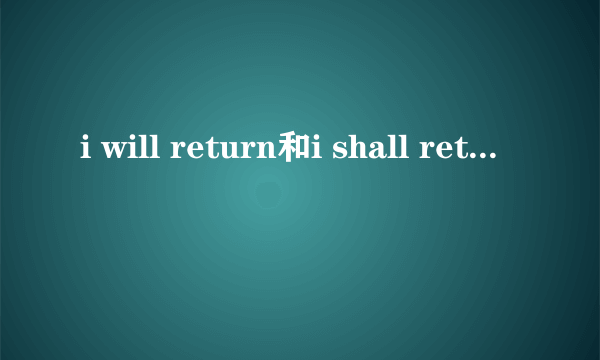 i will return和i shall return有什么区别