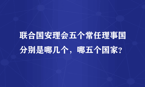 联合国安理会五个常任理事国分别是哪几个，哪五个国家？