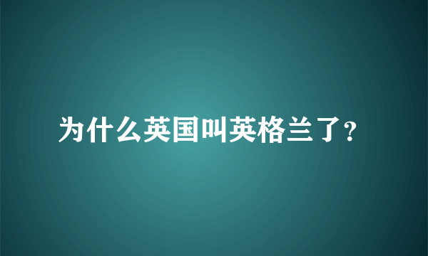 为什么英国叫英格兰了？