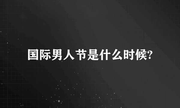 国际男人节是什么时候?