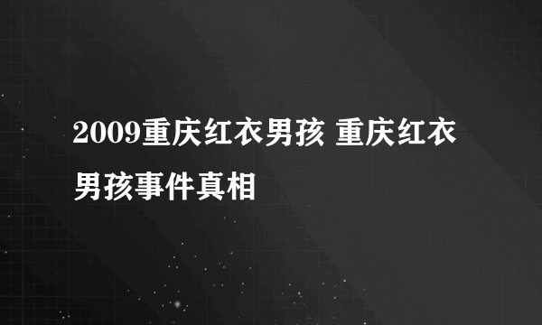 2009重庆红衣男孩 重庆红衣男孩事件真相