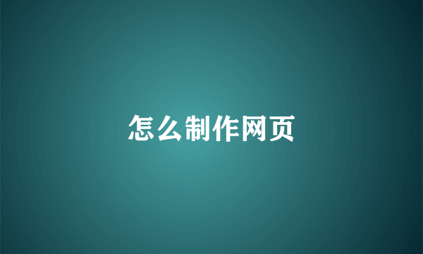 怎么制作网页