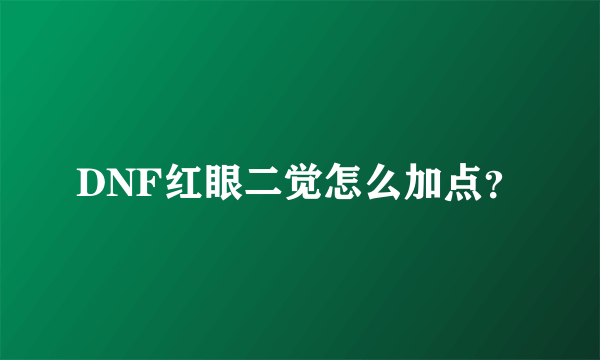 DNF红眼二觉怎么加点？