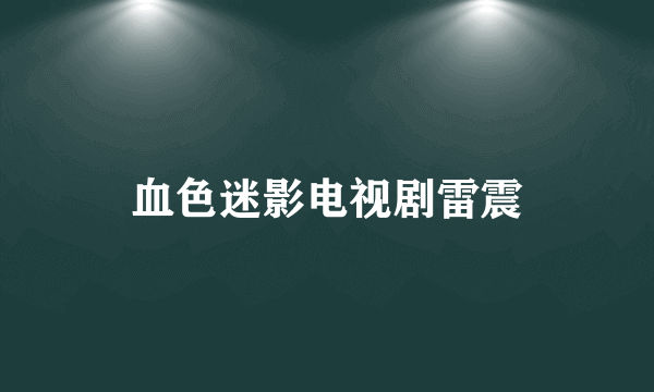 血色迷影电视剧雷震