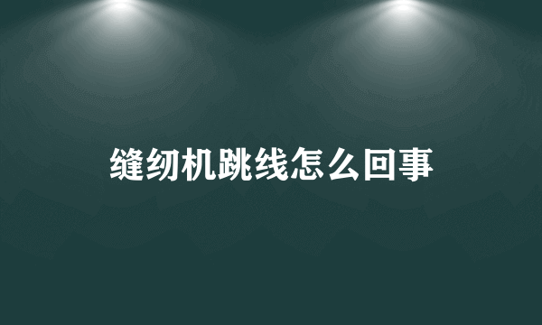 缝纫机跳线怎么回事