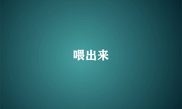 喂出来