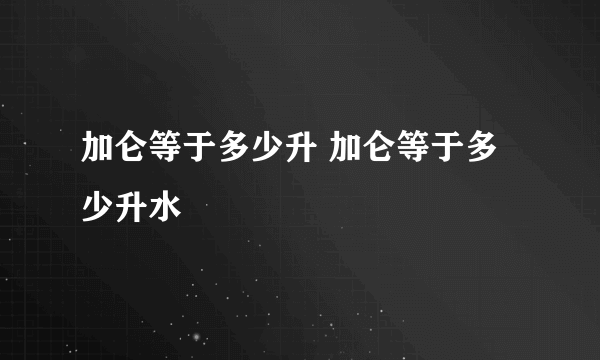 加仑等于多少升 加仑等于多少升水
