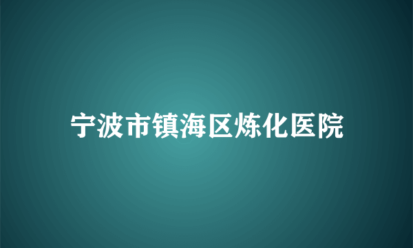 宁波市镇海区炼化医院