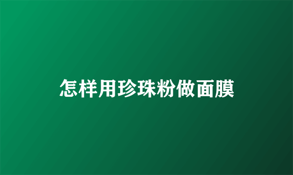 怎样用珍珠粉做面膜