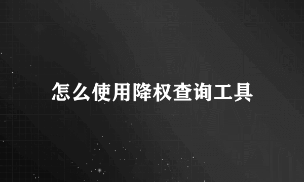 怎么使用降权查询工具