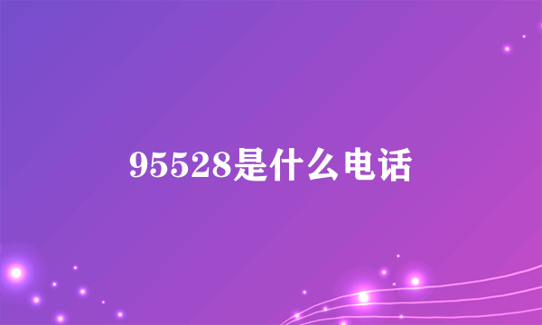 95528是什么电话