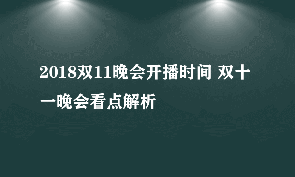 2018双11晚会开播时间 双十一晚会看点解析