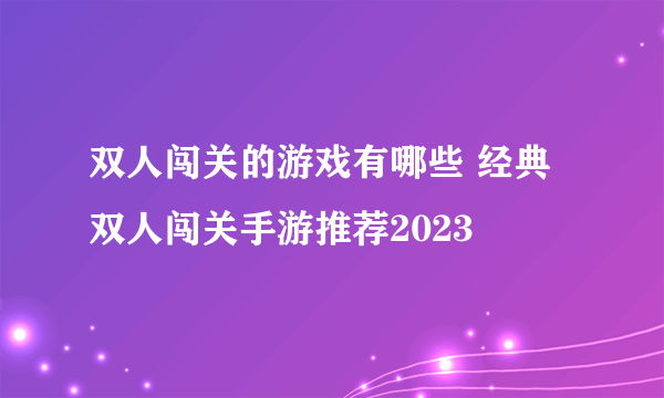 双人闯关的游戏有哪些 经典双人闯关手游推荐2023