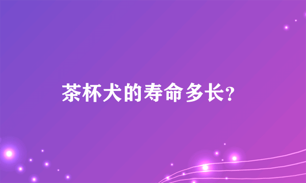 茶杯犬的寿命多长？