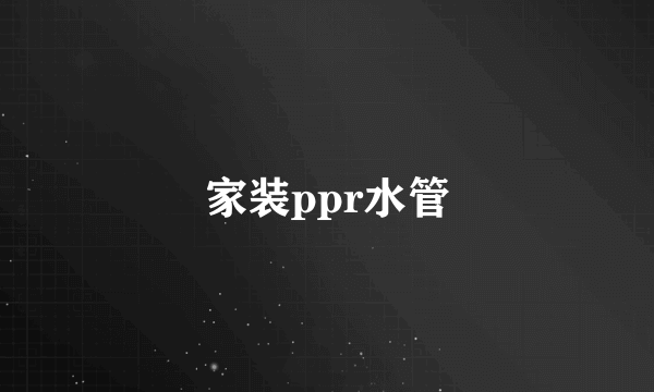 家装ppr水管