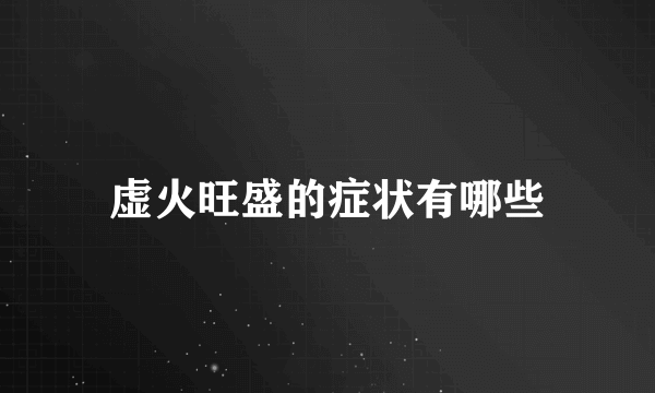 虚火旺盛的症状有哪些
