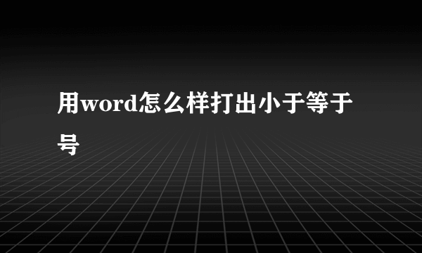 用word怎么样打出小于等于号