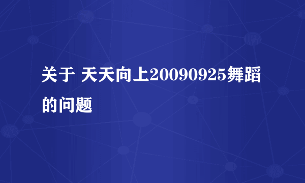 关于 天天向上20090925舞蹈的问题