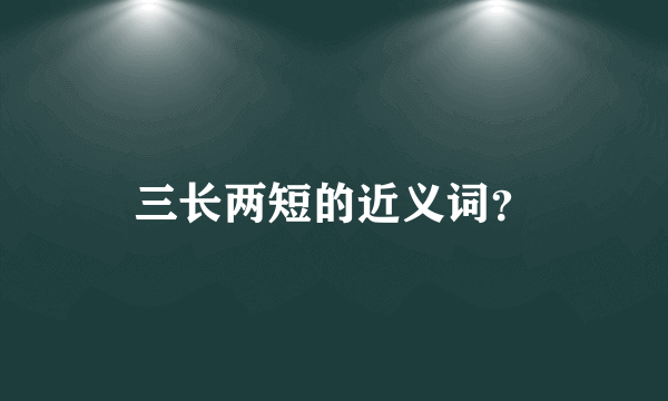 三长两短的近义词？