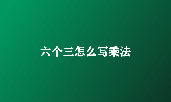 六个三怎么写乘法