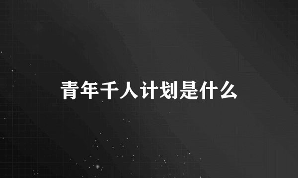 青年千人计划是什么