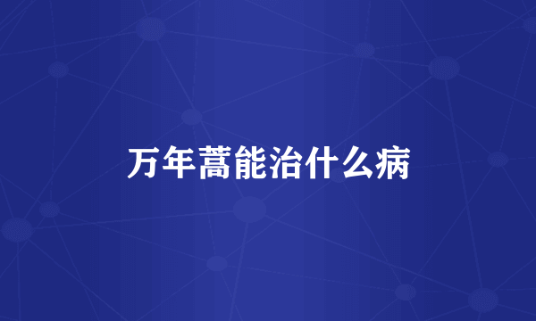 万年蒿能治什么病