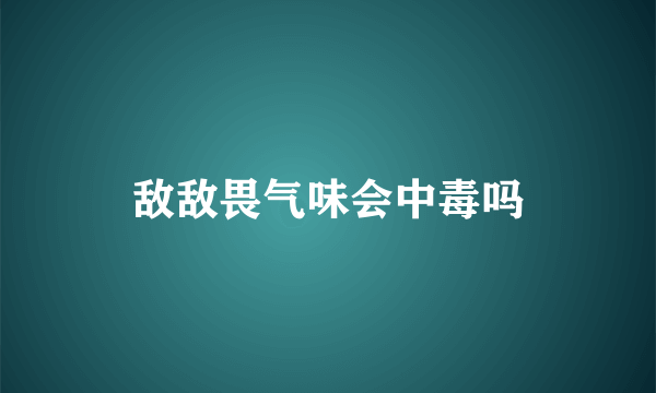 敌敌畏气味会中毒吗