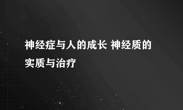 神经症与人的成长 神经质的实质与治疗