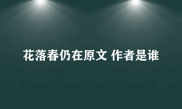 花落春仍在原文 作者是谁