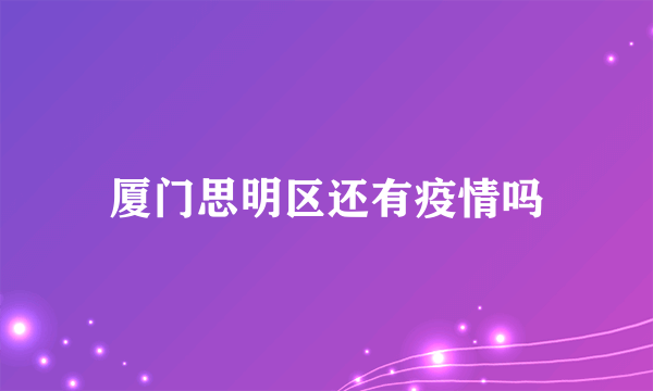 厦门思明区还有疫情吗