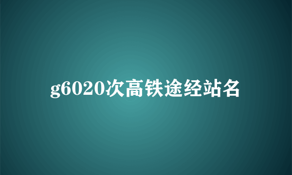 g6020次高铁途经站名