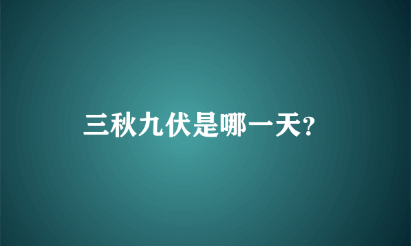 三秋九伏是哪一天？