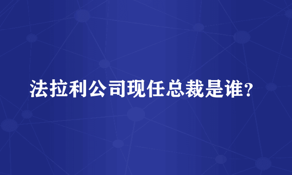法拉利公司现任总裁是谁？