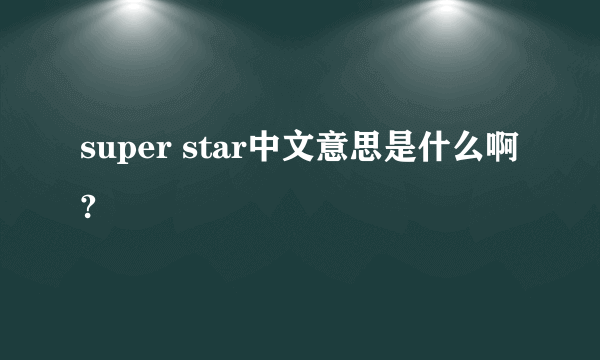 super star中文意思是什么啊?