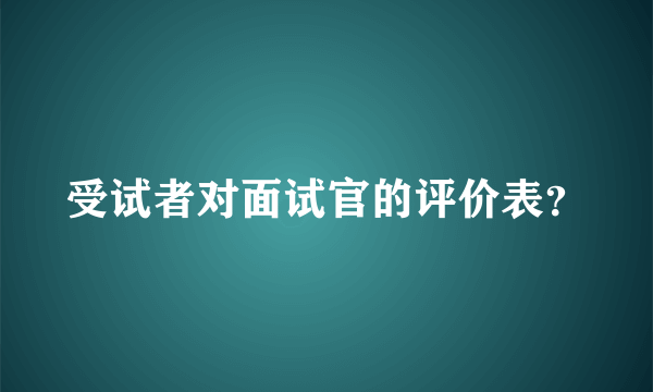 受试者对面试官的评价表？