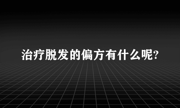 治疗脱发的偏方有什么呢?